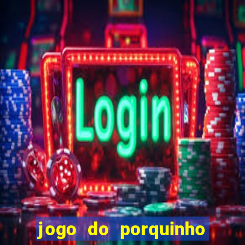 jogo do porquinho de ganhar dinheiro